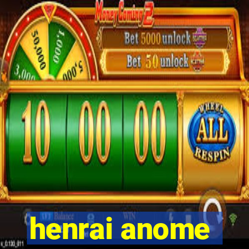 henrai anome